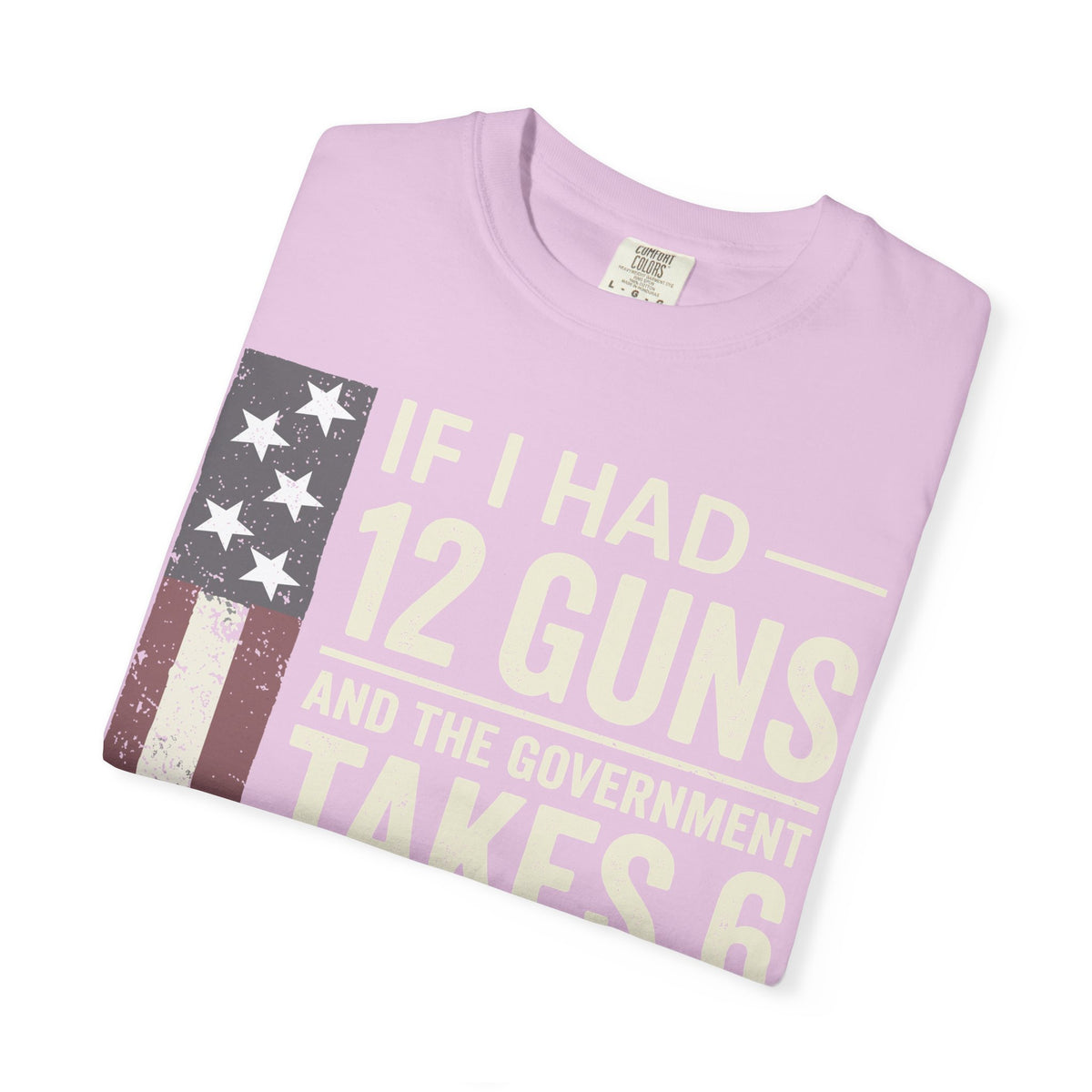 If I Had 12 Guns Funny Gun Math Comfort Colors T-Shirt