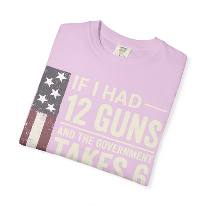 If I Had 12 Guns Funny Gun Math Comfort Colors T-Shirt