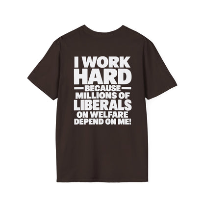 I Work Hard Because Millions of Liberals on Welfare Depend on Me Shirt – Political Satire Tee