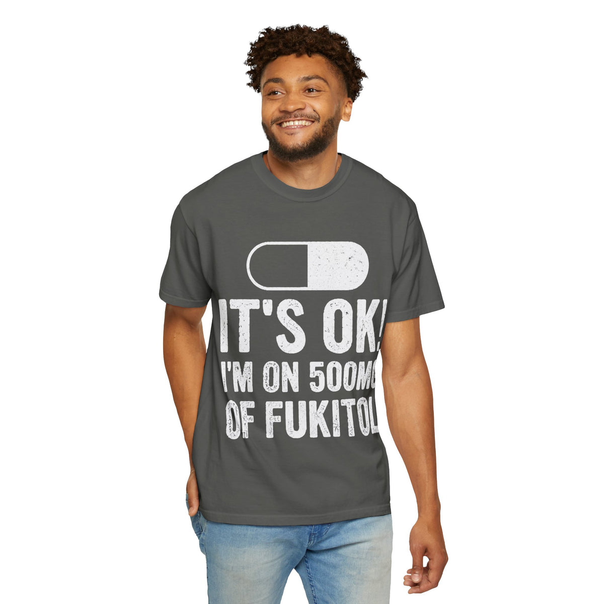 It's OK I'm on 500MG of Fukitol Funny Comfort Colors Tee