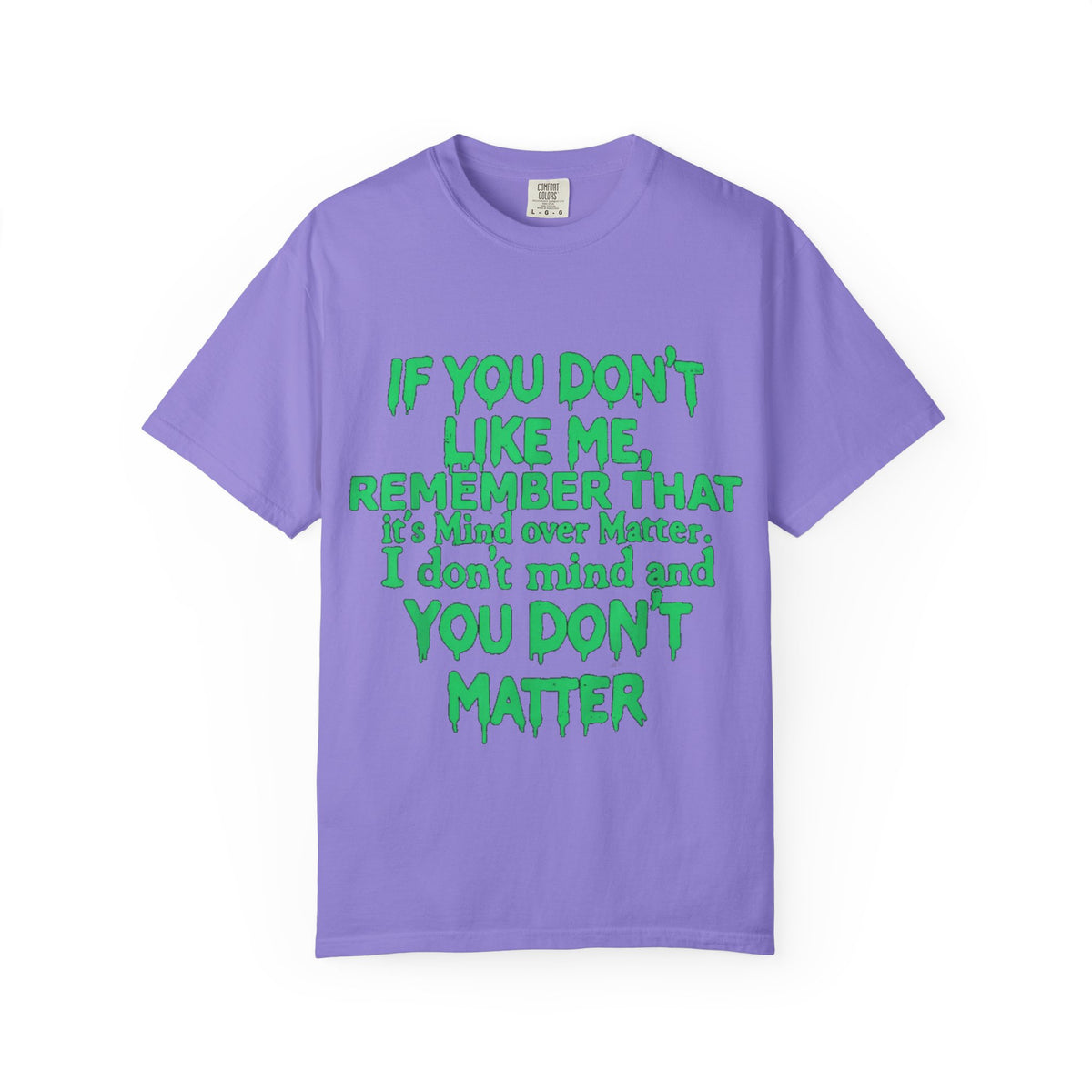 If You Don't Like Me Mind Over Matter Comfort Colors Tee