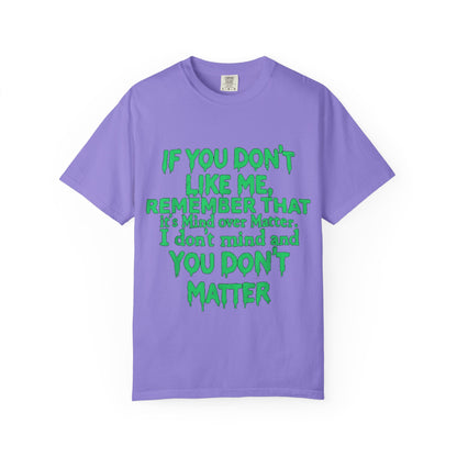 If You Don't Like Me Mind Over Matter Comfort Colors Tee