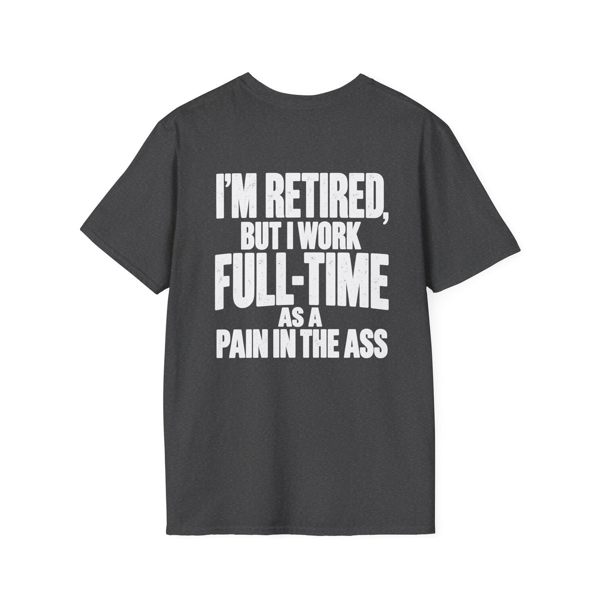 I’m Retired But I Work Full-Time as a Pain in the Ass Shirt – Funny Retirement Tee
