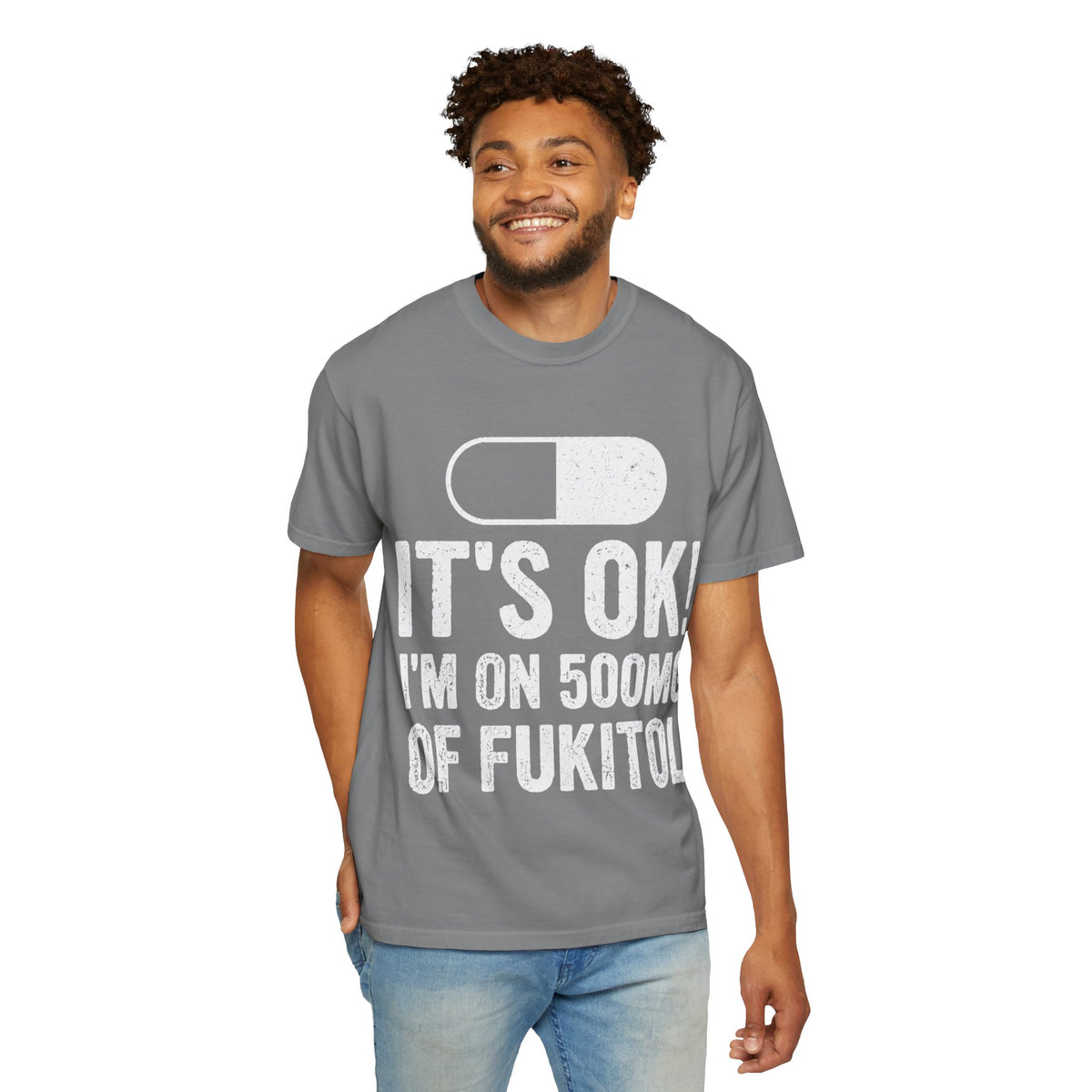 It's OK I'm on 500MG of Fukitol Funny Comfort Colors Tee