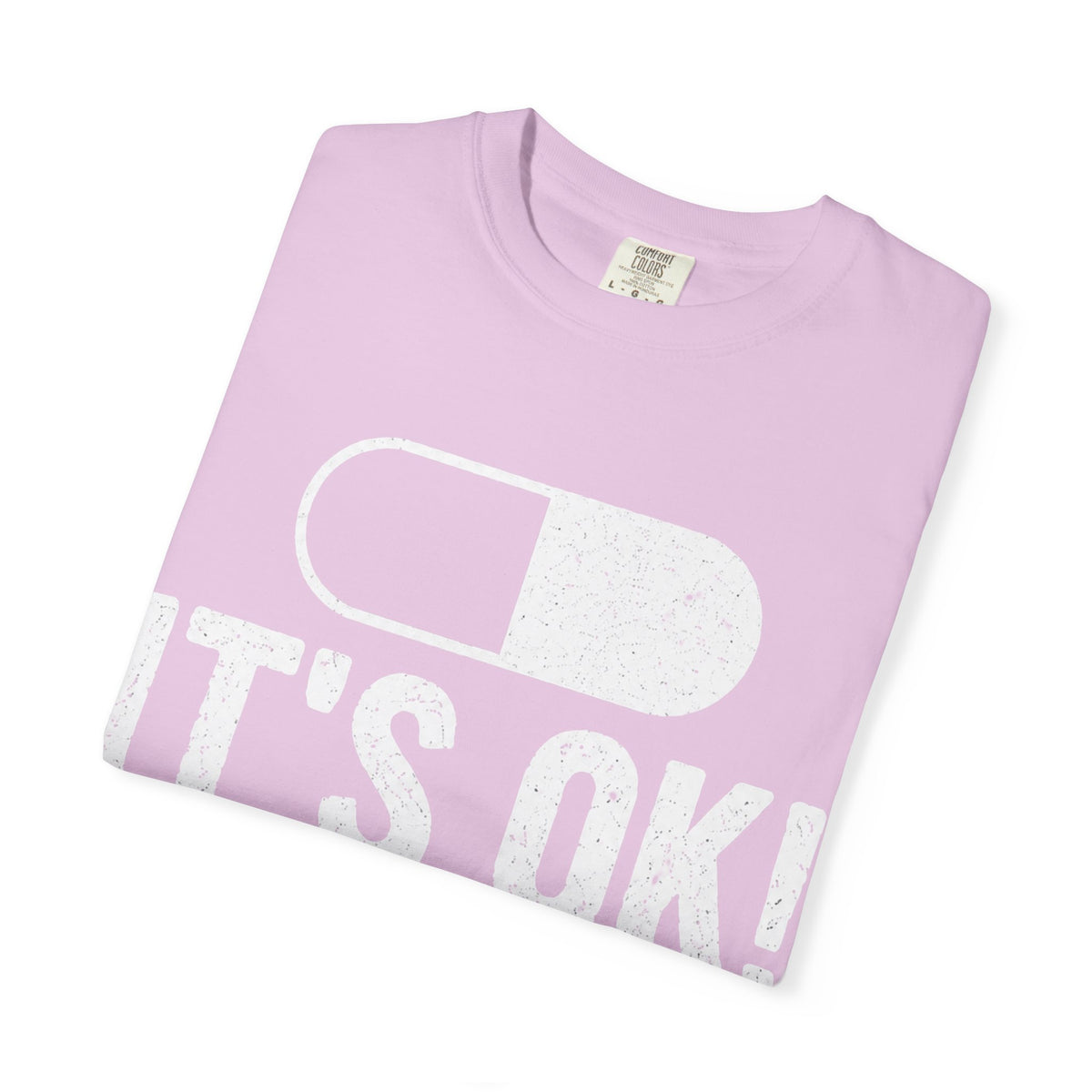 It's OK I'm on 500MG of Fukitol Funny Comfort Colors Tee