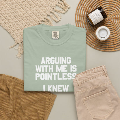 Arguing With Me Is Pointless Funny Comfort Colors Tee