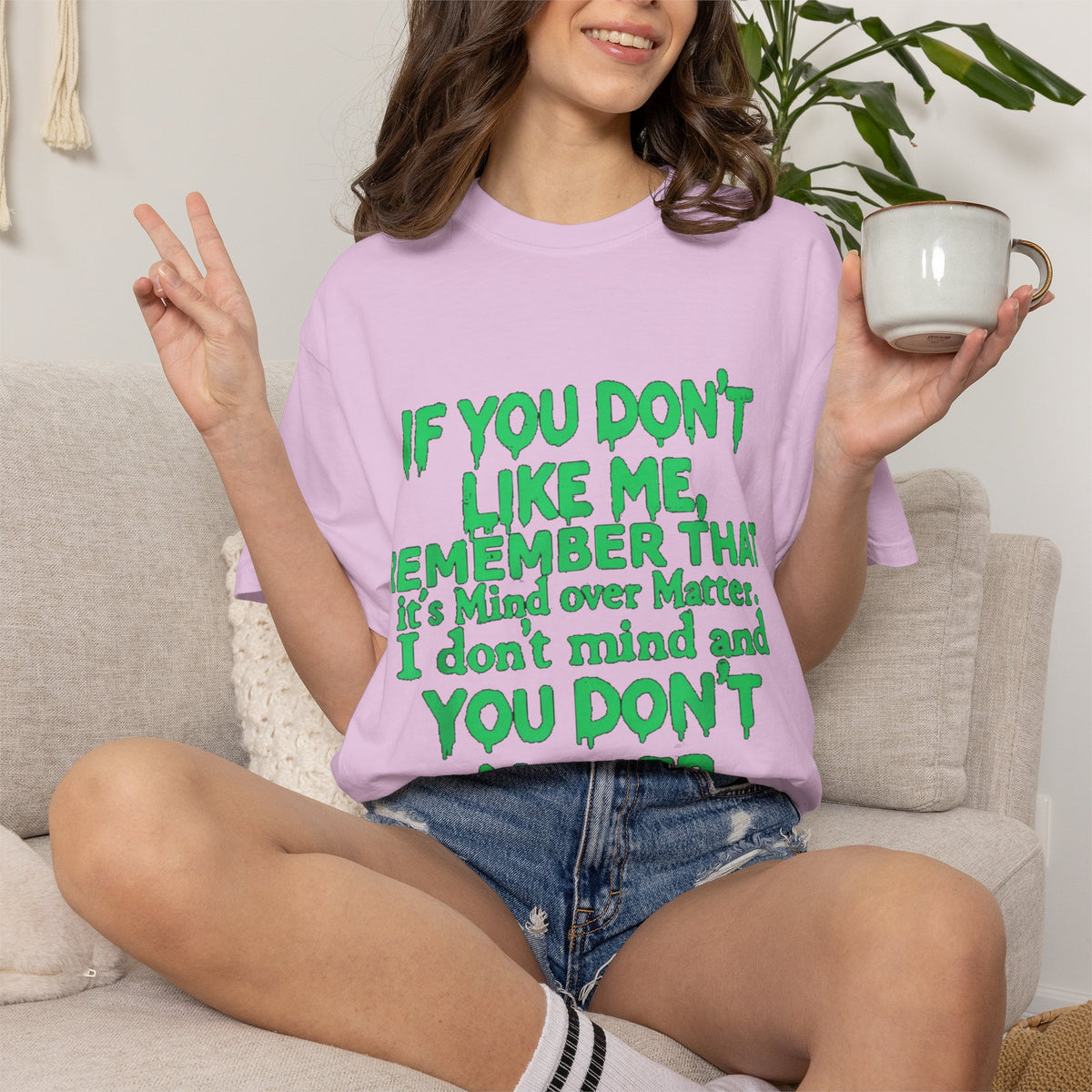 If You Don't Like Me Mind Over Matter Comfort Colors Tee