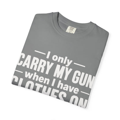 I Only Carry My Gun With Clothes On Comfort Colors Tee