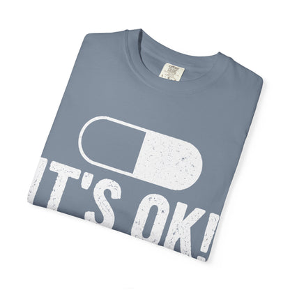 It's OK I'm on 500MG of Fukitol Funny Comfort Colors Tee