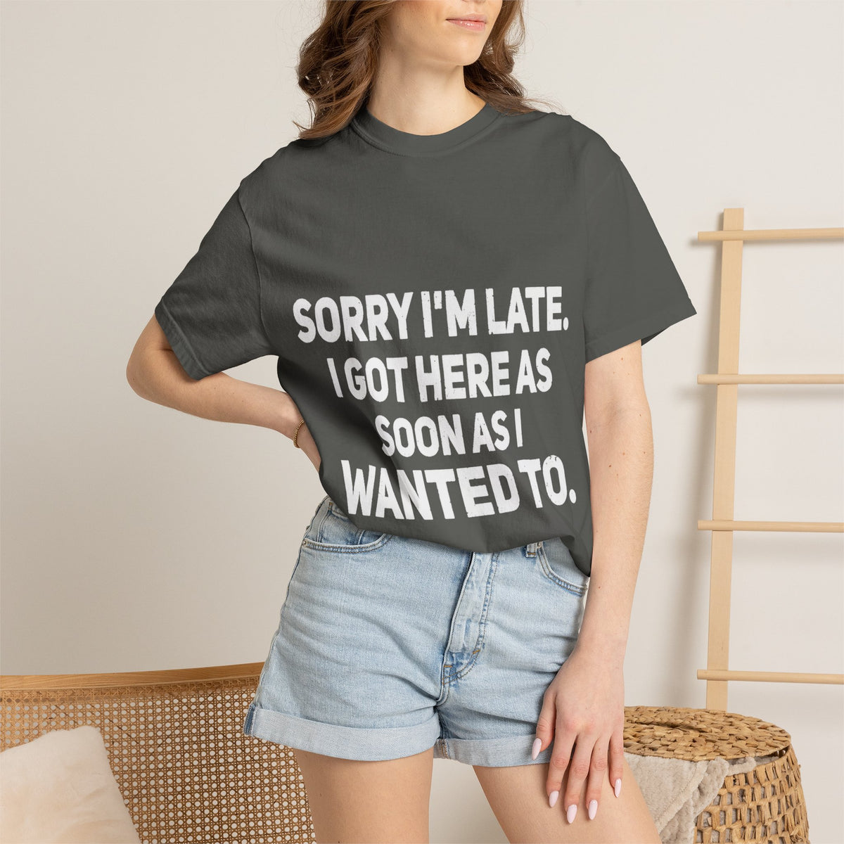 Sorry I'm Late I Got Here When I Wanted Comfort Colors Tee