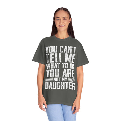 You Can't Tell Me What to Do Not My Daughter Comfort Colors Tee
