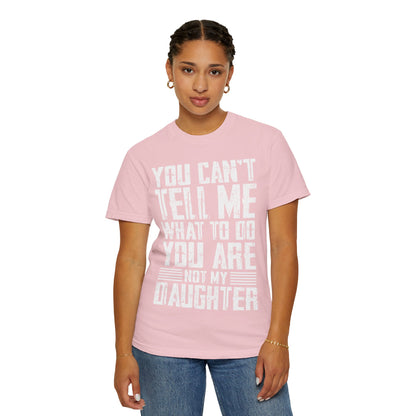 You Can't Tell Me What to Do Not My Daughter Comfort Colors Tee