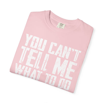You Can't Tell Me What to Do Not My Daughter Comfort Colors Tee