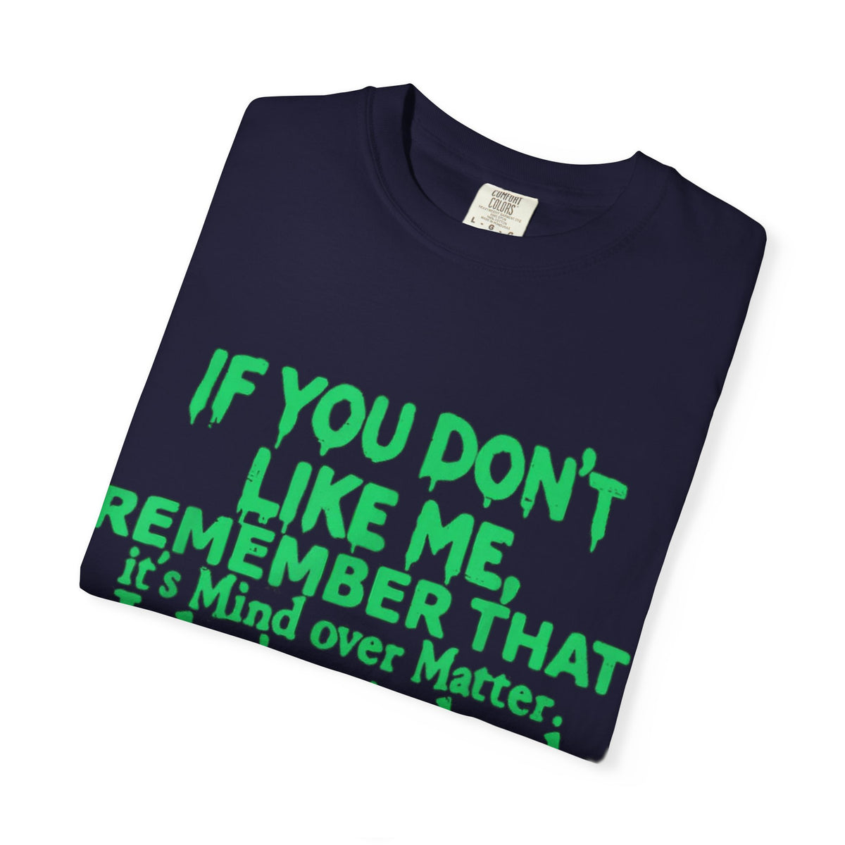 If You Don't Like Me Mind Over Matter Comfort Colors Tee