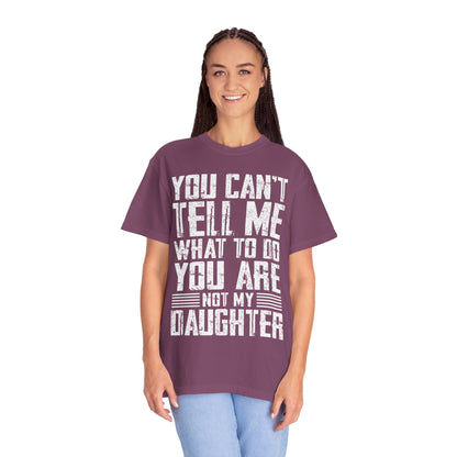 You Can't Tell Me What to Do Not My Daughter Comfort Colors Tee