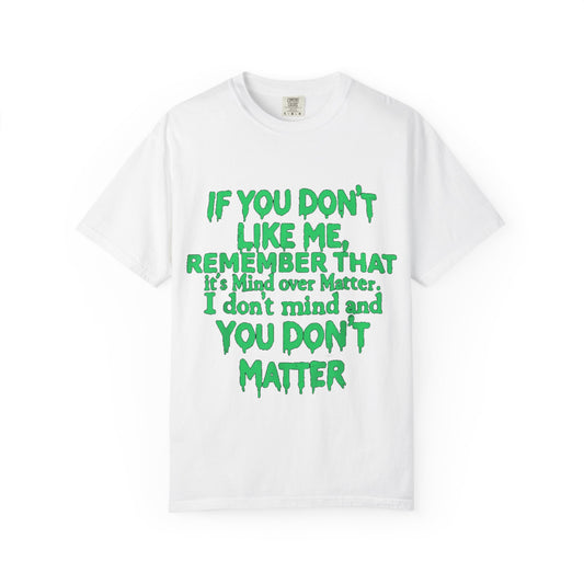 If You Don't Like Me Mind Over Matter Comfort Colors Tee