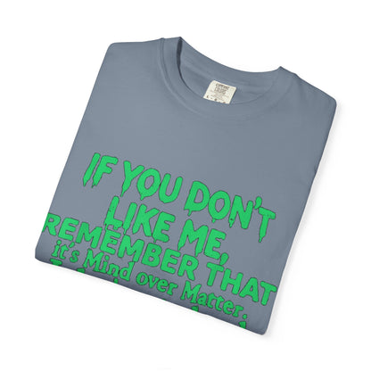If You Don't Like Me Mind Over Matter Comfort Colors Tee
