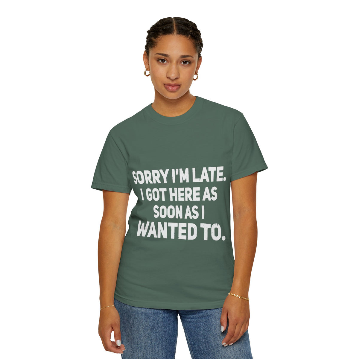 Sorry I'm Late I Got Here When I Wanted Comfort Colors Tee