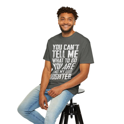 You Can't Tell Me What to Do Not My Daughter Comfort Colors Tee