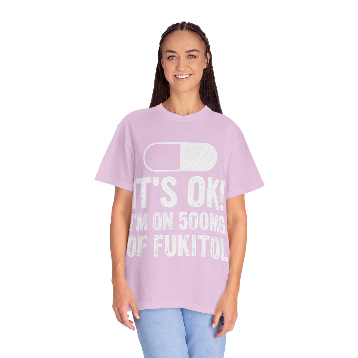 It's OK I'm on 500MG of Fukitol Funny Comfort Colors Tee