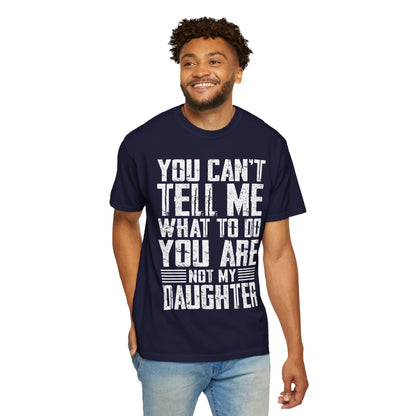 You Can't Tell Me What to Do Not My Daughter Comfort Colors Tee