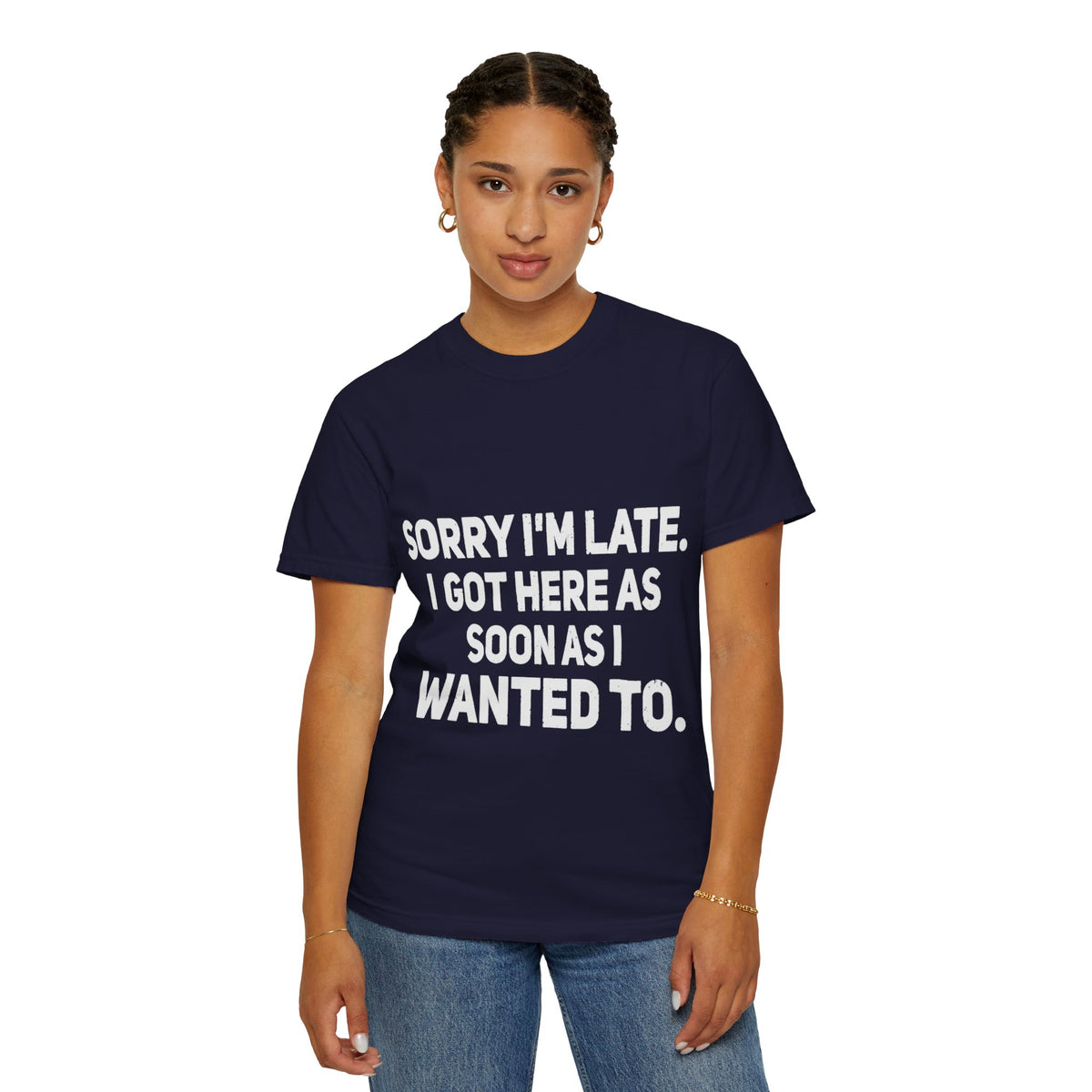 Sorry I'm Late I Got Here When I Wanted Comfort Colors Tee