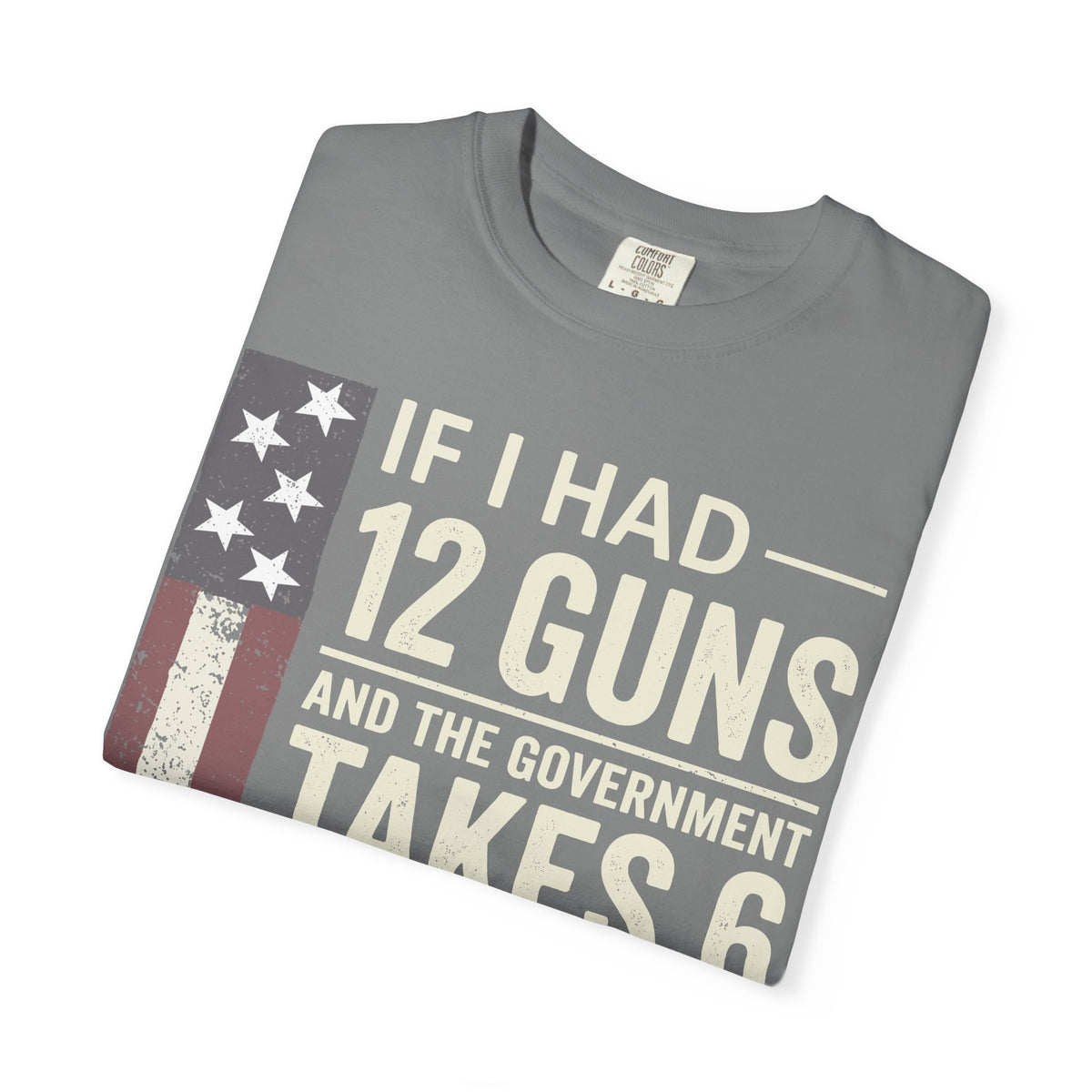 If I Had 12 Guns Funny Gun Math Comfort Colors T-Shirt