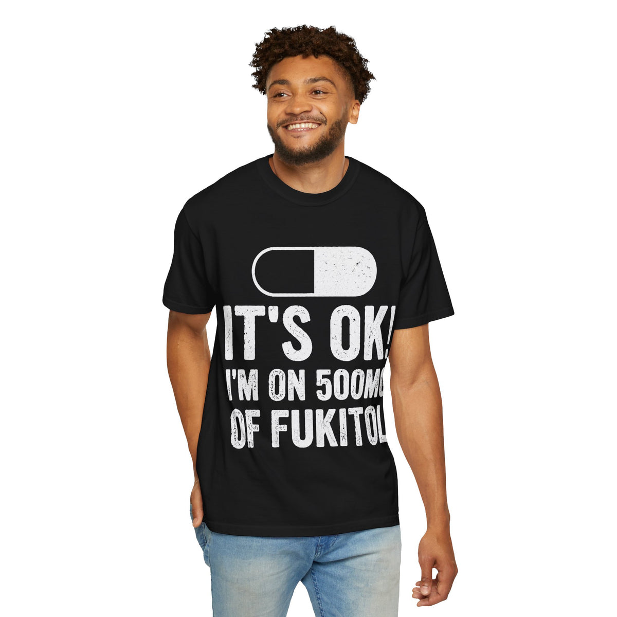 It's OK I'm on 500MG of Fukitol Funny Comfort Colors Tee