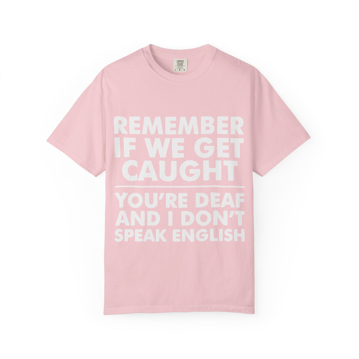 If We Get Caught Funny Quote Comfort Colors T-Shirt