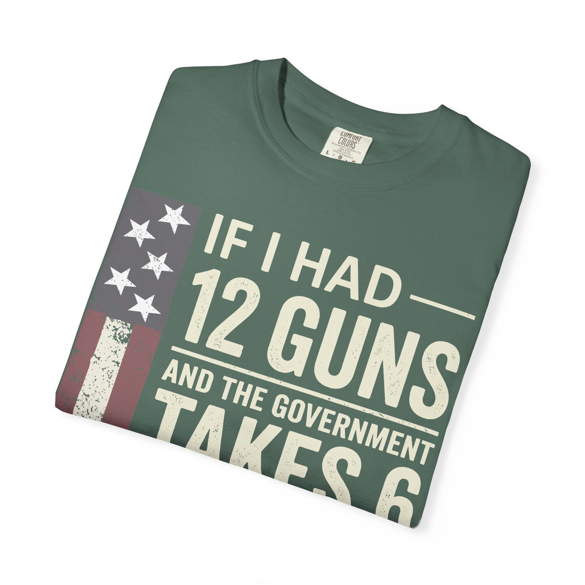 If I Had 12 Guns Funny Gun Math Comfort Colors T-Shirt