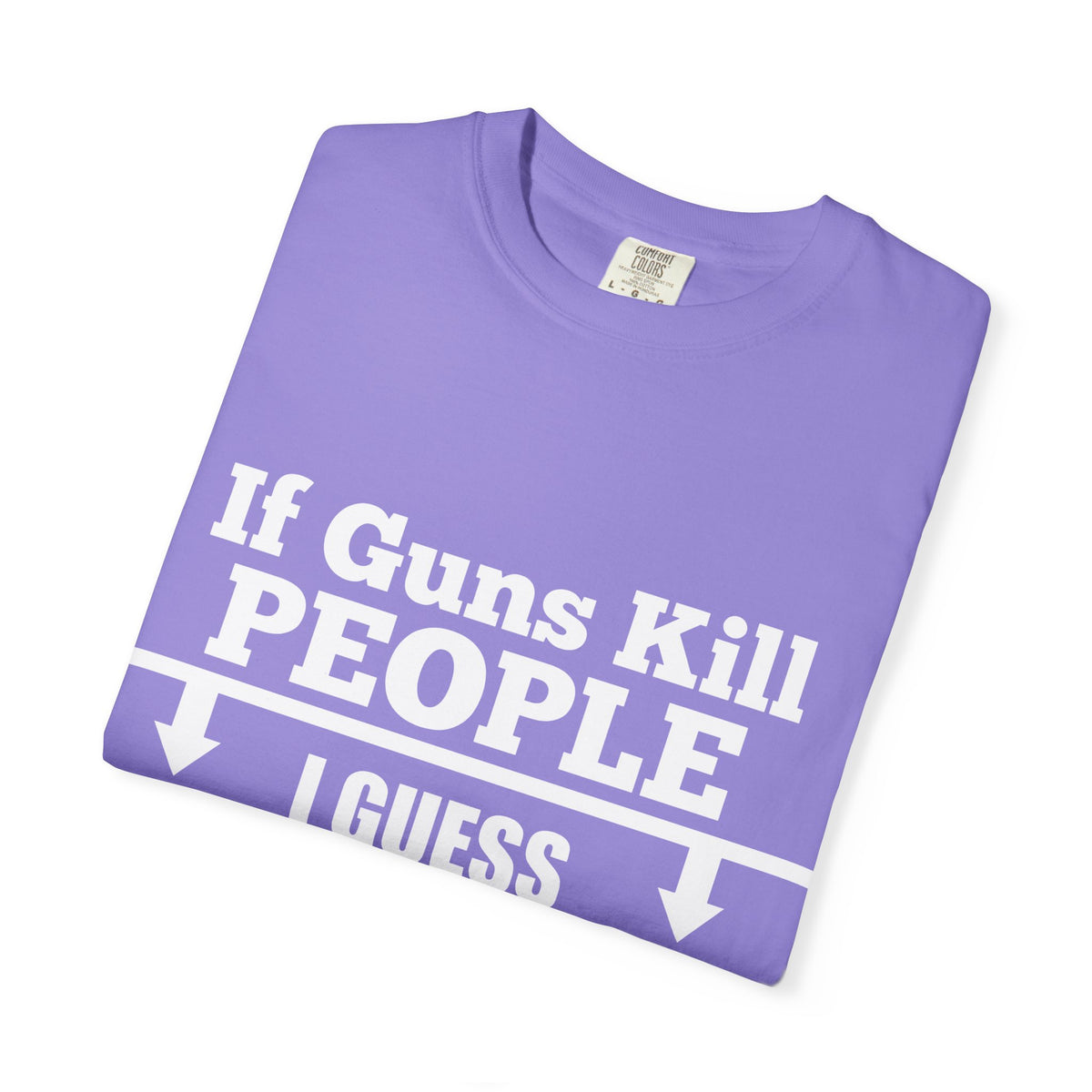 If Guns Kill People Funny Firearm Statement Comfort Colors Tee
