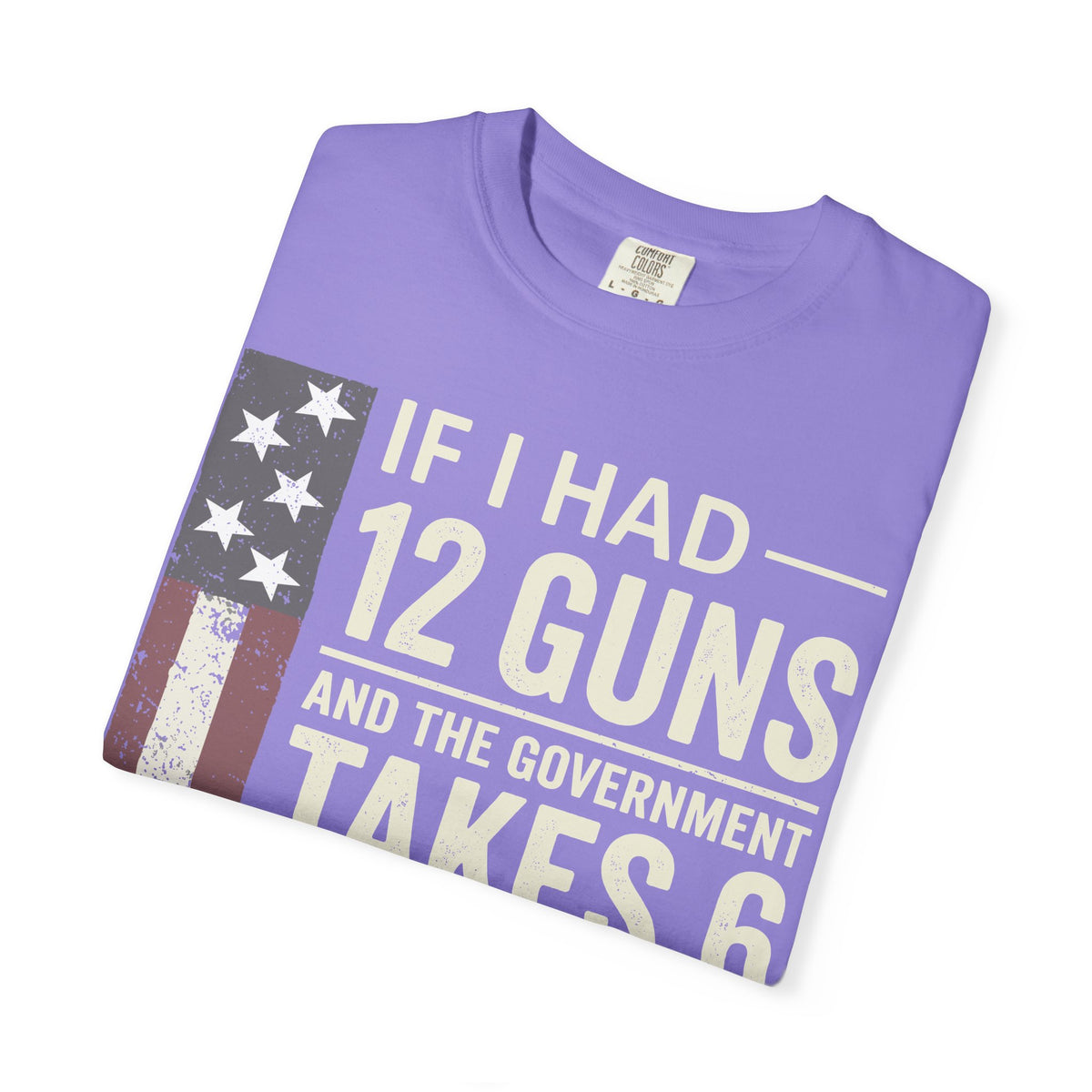 If I Had 12 Guns Funny Gun Math Comfort Colors T-Shirt