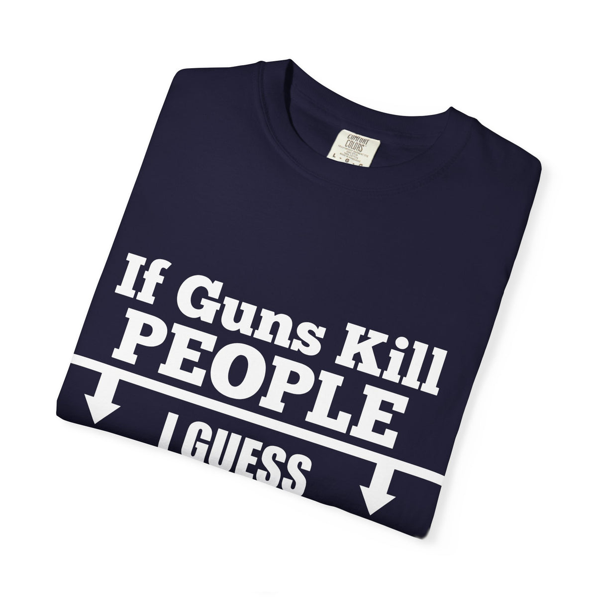 If Guns Kill People Funny Firearm Statement Comfort Colors Tee