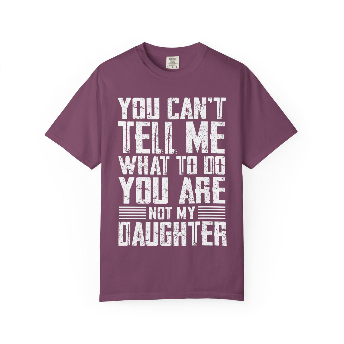 You Can't Tell Me What to Do Not My Daughter Comfort Colors Tee