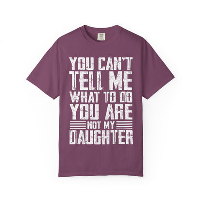 You Can't Tell Me What to Do Not My Daughter Comfort Colors Tee