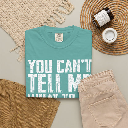 You Can't Tell Me What to Do Not My Daughter Comfort Colors Tee