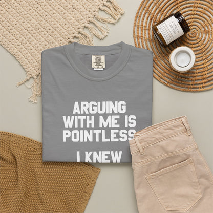 Arguing With Me Is Pointless Funny Comfort Colors Tee