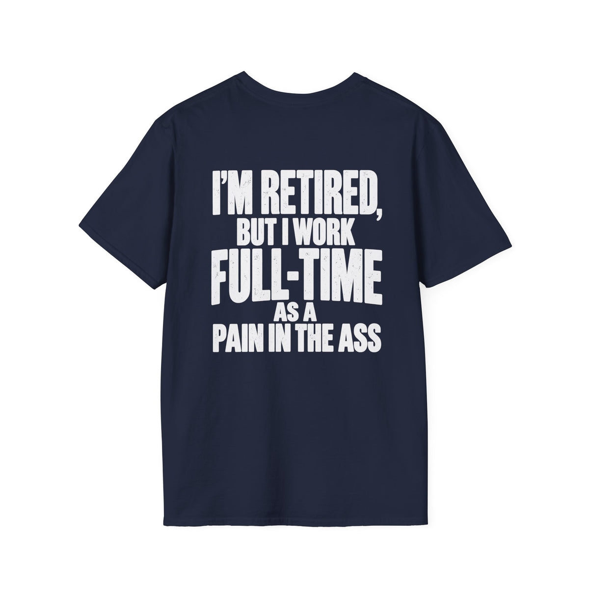 I’m Retired But I Work Full-Time as a Pain in the Ass Shirt – Funny Retirement Tee
