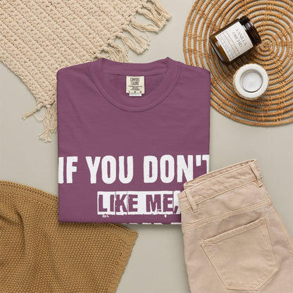 If You Don't Like Me Mind Over Matter Comfort Colors Tee