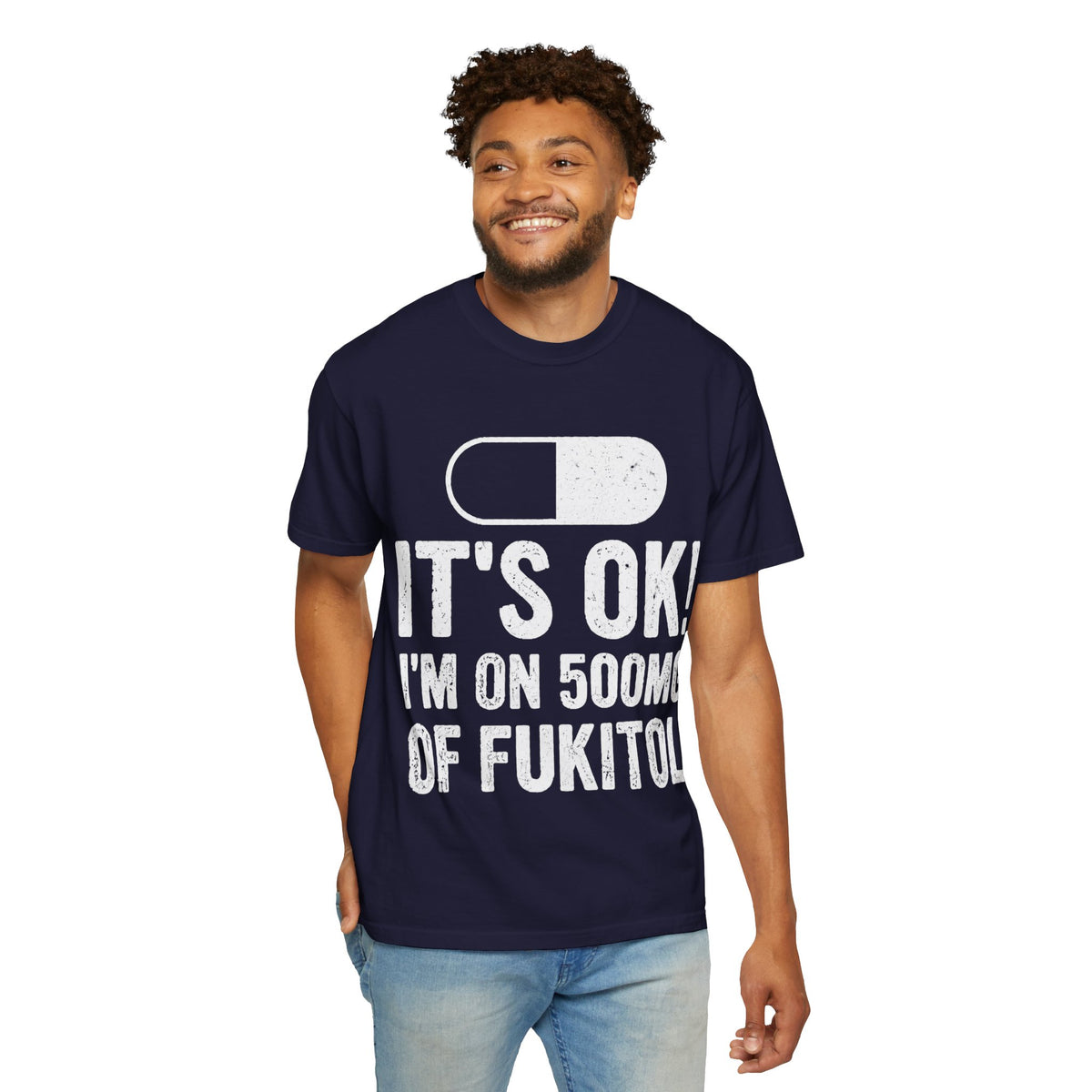 It's OK I'm on 500MG of Fukitol Funny Comfort Colors Tee