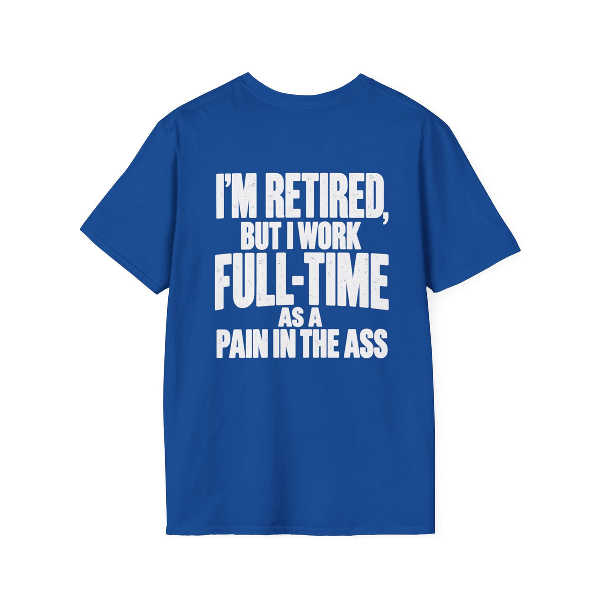 I’m Retired But I Work Full-Time as a Pain in the Ass Shirt – Funny Retirement Tee