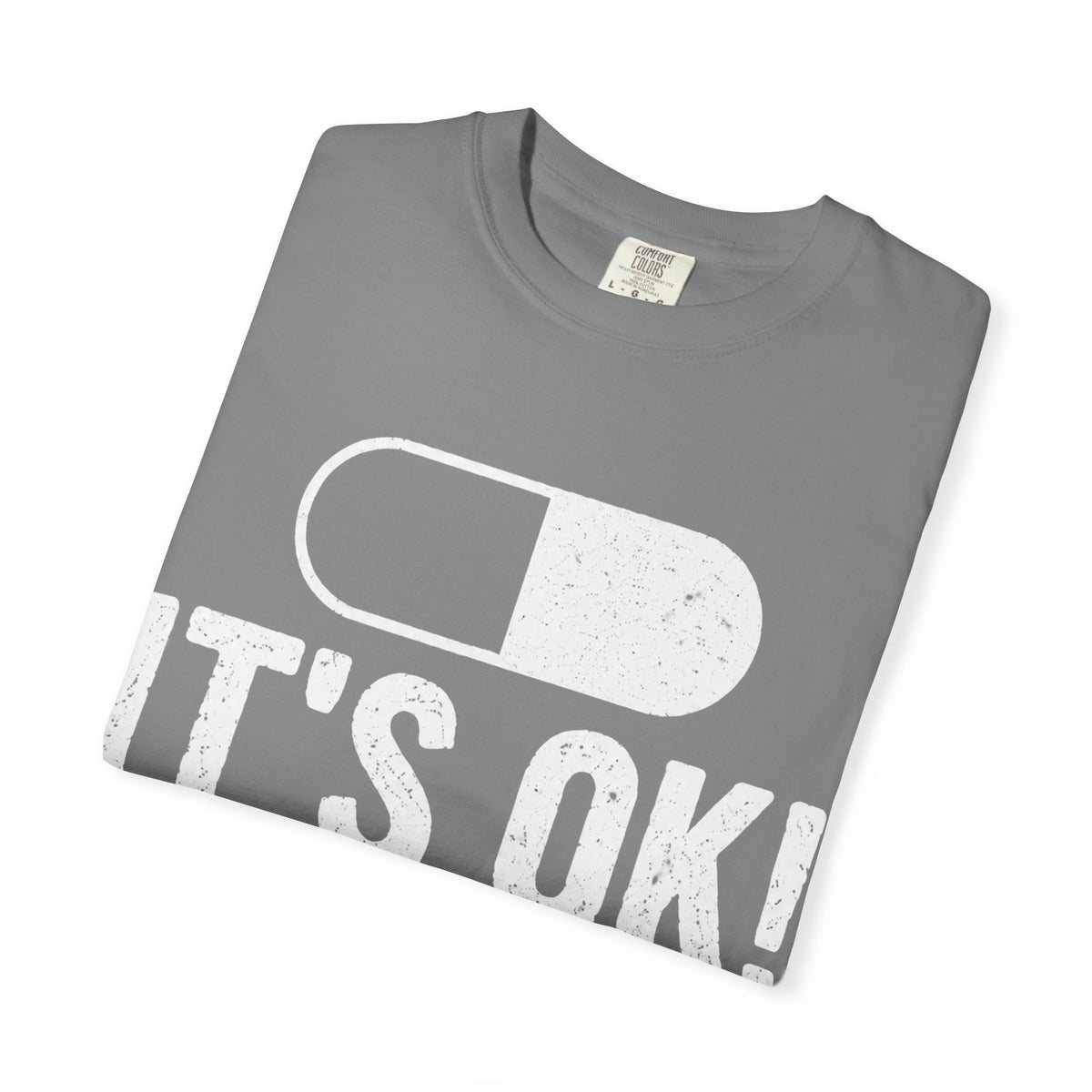 It's OK I'm on 500MG of Fukitol Funny Comfort Colors Tee