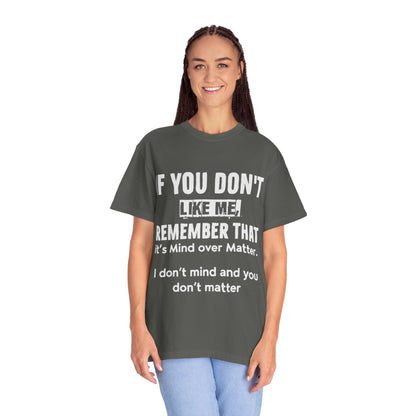 If You Don't Like Me Mind Over Matter Comfort Colors Tee