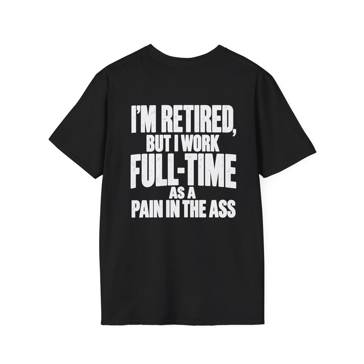 I’m Retired But I Work Full-Time as a Pain in the Ass Shirt – Funny Retirement Tee