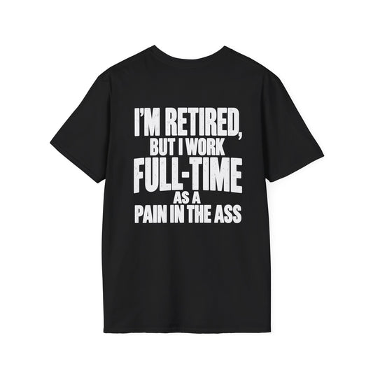 I’m Retired But I Work Full-Time as a Pain in the Ass Shirt – Funny Retirement Tee