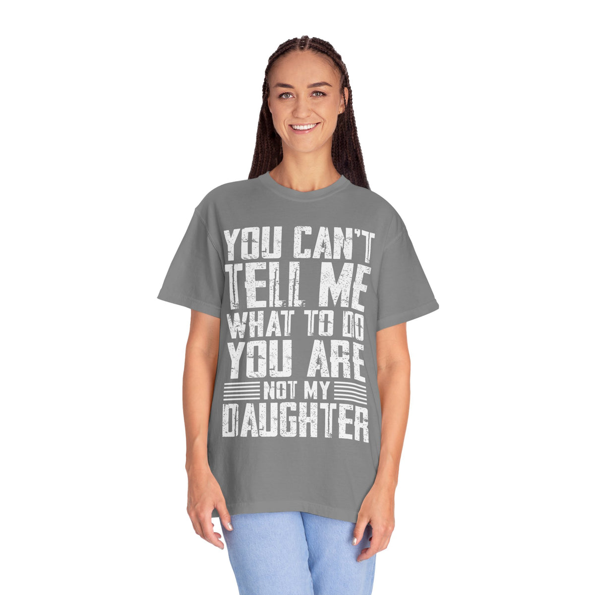 You Can't Tell Me What to Do Not My Daughter Comfort Colors Tee