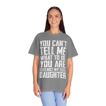 You Can't Tell Me What to Do Not My Daughter Comfort Colors Tee