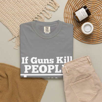 If Guns Kill People Funny Firearm Statement Comfort Colors Tee