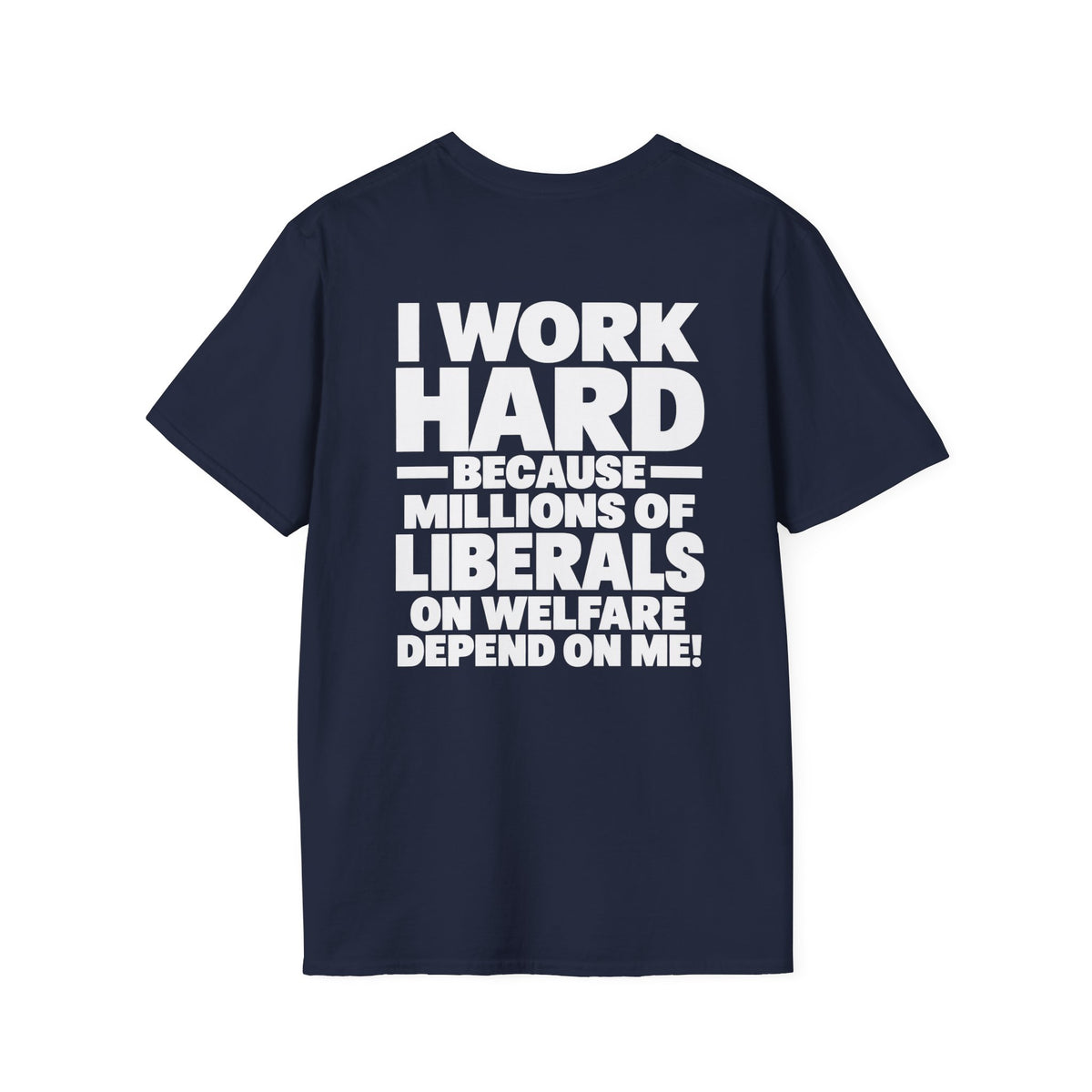 I Work Hard Because Millions of Liberals on Welfare Depend on Me Shirt – Political Satire Tee