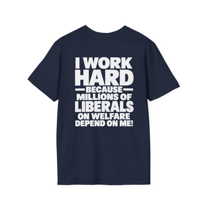 I Work Hard Because Millions of Liberals on Welfare Depend on Me Shirt – Political Satire Tee